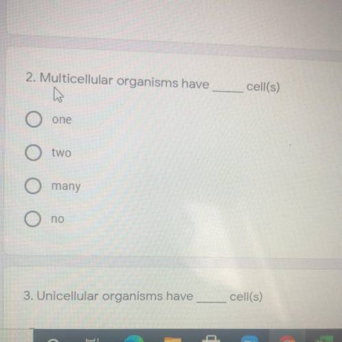 Multicellular organisms have ___ cell(s)

A) one
B) two 
C) many
D) no
