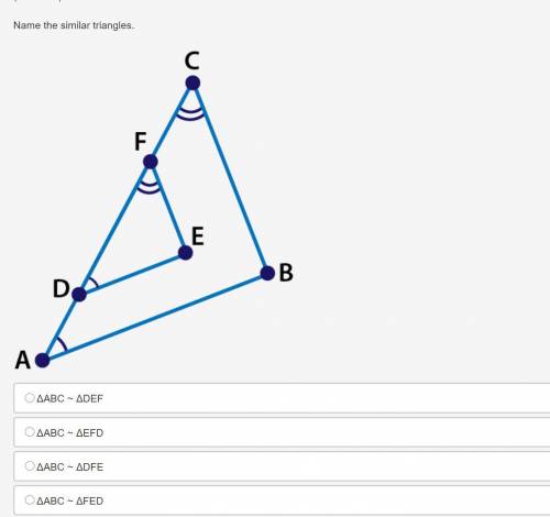Name the similar triangles.

triangles CBA and FED with angle D congruent to angle A and angle F c