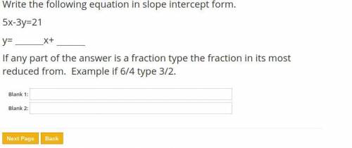 PLS HELP! Write the following equation in slope intercept form.
5x-3y=21