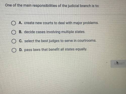 PLS HELP ASAP!!! One of the main responsibilities of the judicial branch is to: A. Create new court