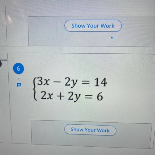 Solve for inequality’s. Show your work. 
(3х – 2y = 14
( 2x + 2y = 6