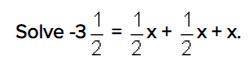 Solve -3 1/2 = 1/2 x + 1/2 x + x.