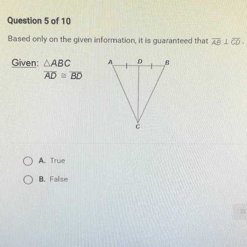 Based only on the given information, it is guaranteed that AB ICD.

 
Given: ABC
AD = BD
A. True
B.