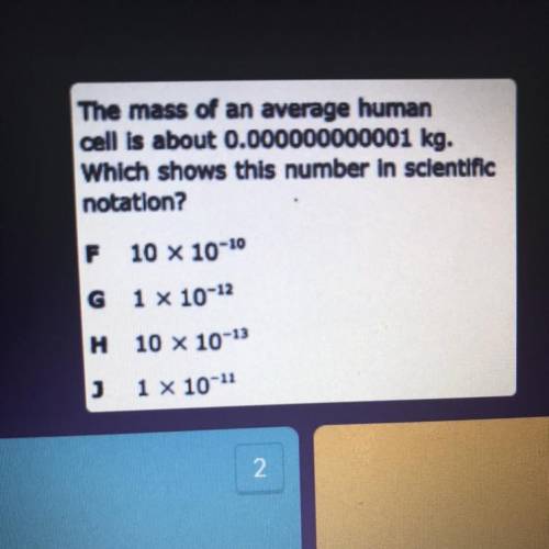 The mass of an average human

cell is about 0.000000000001 kg.
Which shows this number in scientif