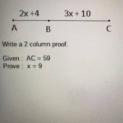Write a 2 column proof.
Given : AC = 59
Prove: x = 9
plz help i’m desperate