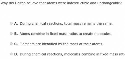 Anybody know the answer of Why did Dalton believe that atoms were indestructible and unchangeable?
