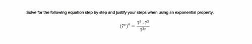 Solve the following equation step by step then justify your steps when using an exponential propert