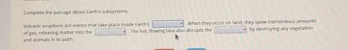 Complete the passage about Earth's subsystems. Volcanic eruptions are events that take place inside