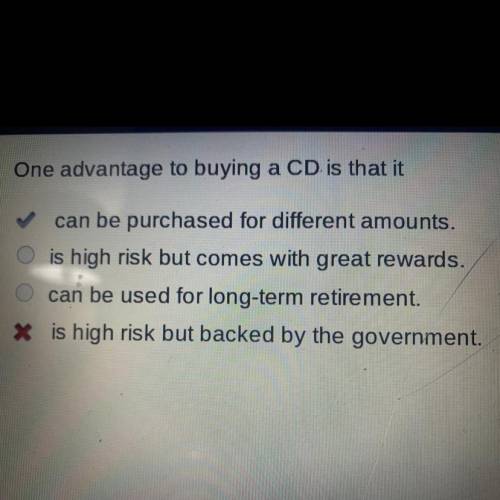 One advantage to buying a CD is that it..

A. Can be purchased for different amounts. 
B. Is high
