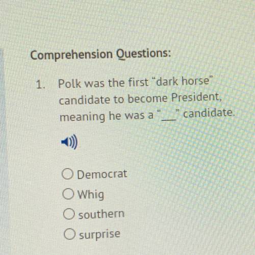 Polk was the first dark horse
candidate to become President, meaning he was a candidate.