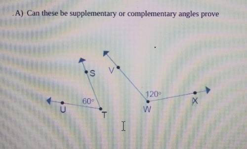 Help! Its due in a couple of mins!Can these be supplementary or complementary angles, prove