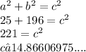 a^{2} +b^{2}=c^{2} \\25+196=c^{2} \\221=c^{2} \\c≈14.86606975....