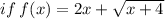 if \: f(x ) = 2x +  \sqrt{x + 4}