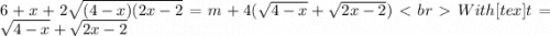 6+x+2\sqrt{(4-x)(2x-2} = m + 4(\sqrt{4-x} +\sqrt{2x-2})&#10;With [tex]t=\sqrt{4-x}+\sqrt{2x-2}