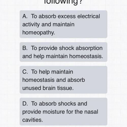 The purpose of the cerebrospinal fluid is which of the following