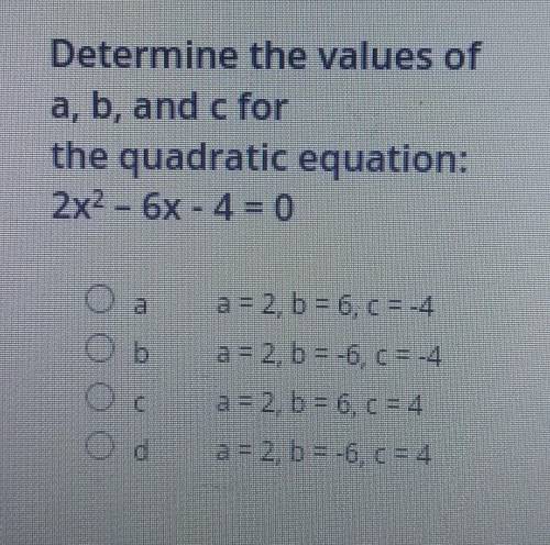 Determine the values of a, b, and c for the quadratic equation: 2x2 - 6x - 4 = 0
