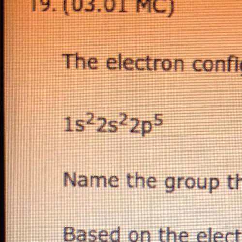 PLEASE HELP ASAP

The electron configuration of an element
shown below.
1s22s22p
Name the group th