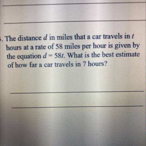 33. The distance d in miles that a car travels in t

hours at a rate of 58 miles per hour is given