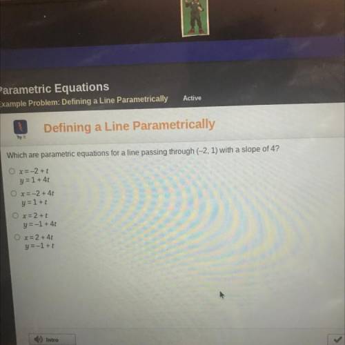 Pls help I’ll give brainliest

Which are parametric equations for a line passing through (-2, 1) w