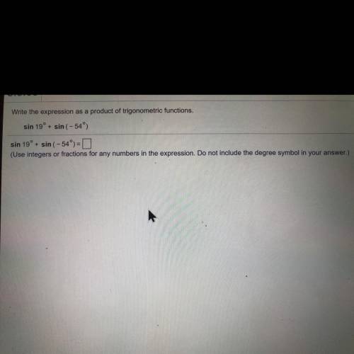 OLEASE HELP PLEASR

SEE PHOTO
Write the expression as a product of trigonometric functions.
sin 19