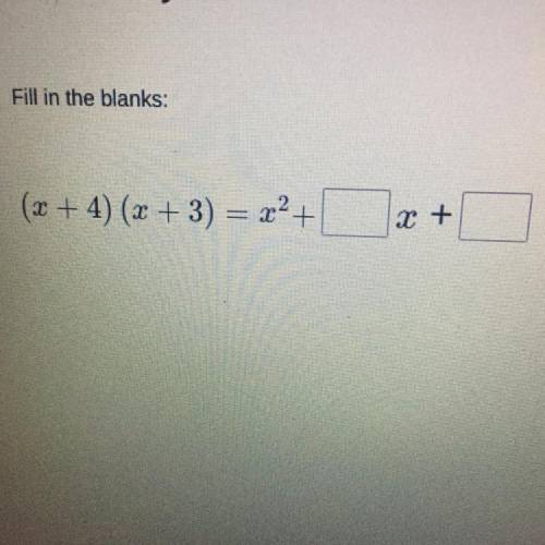 Fill in the blanks:
(x + 4) (x + 3) = x2 +
Ixt