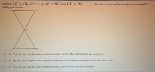 GEOMETRY HW: Suppose ∠C≅∠B,∠D≅∠A,AE≅BE and CE≅DE .Does that prove that the triangles are congruent?