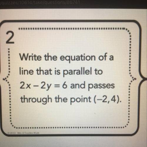 Write the equation of a

line that is parallel to
2x – 2y = 6 and passes
through the point (-2,4).
