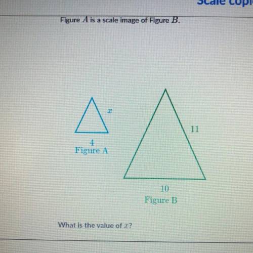 Figure A is a scale image of Figure B.

A
11
1
Figure A
10
Figure B
What is the value of x?