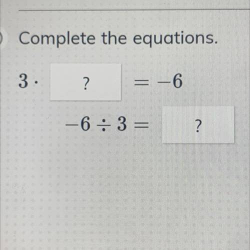 ) Complete the equations.
3.
?
= -6
6:3=
?