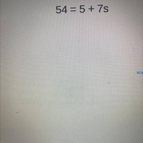 What’s the answer ? 54 = 5 + 7s