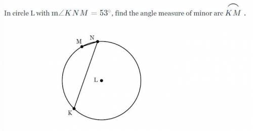 In circle L with M< KNM=53 degrees. find the angle measure of minor arc KM