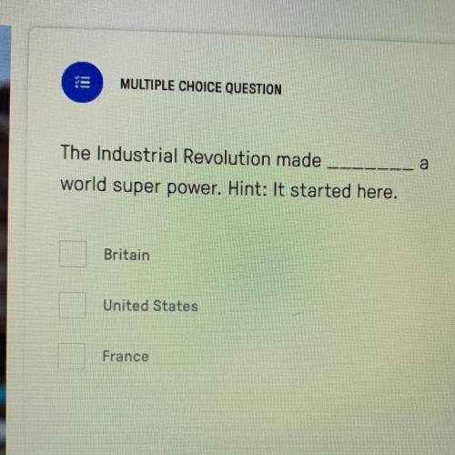The Industrial Revolution made

____a
world super power. Hint: It started here.
Britain
United Sta