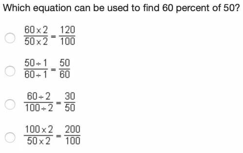 Which equation can be used to find 60 percent of 50?

StartFraction 60 times 2 Over 50 times 2 End