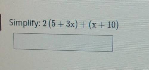 2 Simplify: 2 (5+ 3x) + (x + 10)