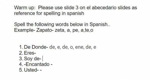 Warm up: Please use slide 3 on el abecedario slides as reference for spelling in spanish

Spell th