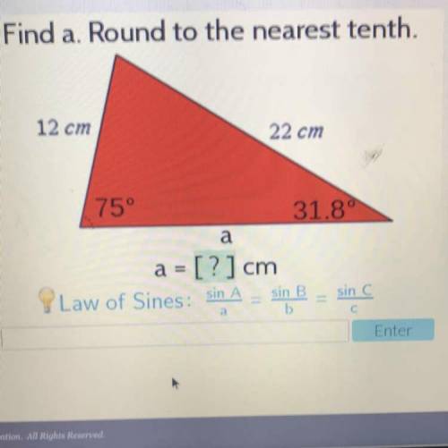 Find a. Round to the nearest tenth.

12 cm
22 cm
31 8°
[?] cm
Law of Sines: ABS
a.