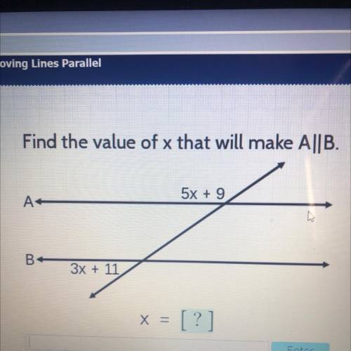 Find the value of x that will make A||B.
5x + 9
A
D
B
3x + 11