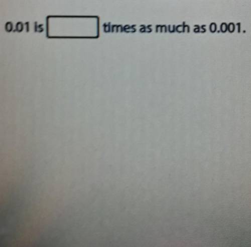 0.01 is blank times as much as 0.001 please answer i will brainliest