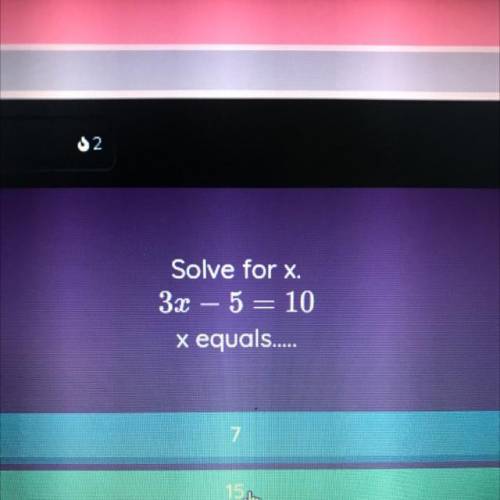 22
Solve for x.
3x - 5 = 10
x equals.....
help