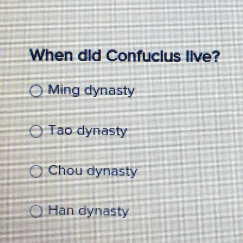 When did Confucius live?

A:among dynasty
B:Tao dynasty
C:Chou dynasty 
D:Han dynasty