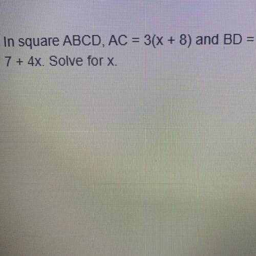 In square ABCD, AC = 3(x+8) and BD = 7 +4x. Solve for X