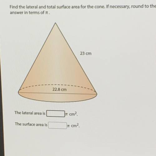 Find the lateral and total surface area for the cone. If necessary, round to the nearest tenth and
