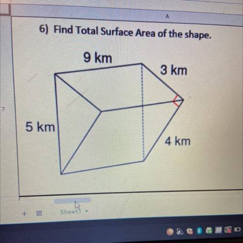 A
6) Find Total Surface Area of the shape.
9 km
3 km
7
5 km
4 km