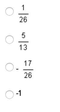 Easy math question please answer ASAP!!!

Q. The sum of 9/26 and -4/13 
The options are attached i