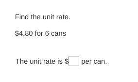 Find the unit rate.
$4.80 for 6 cans
The unit rate is $ per can.