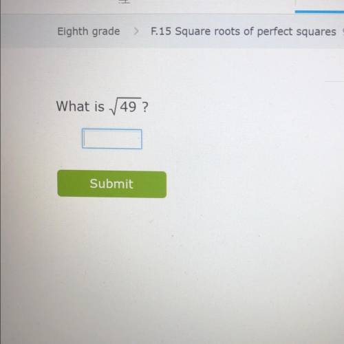 Eighth grade F.15 Square roots of perfect squares
What is 49 ?