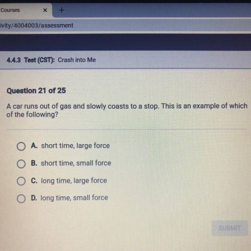 A car runs out of gas and slowly coasts to a stop. This is an example of which

 
of the following?