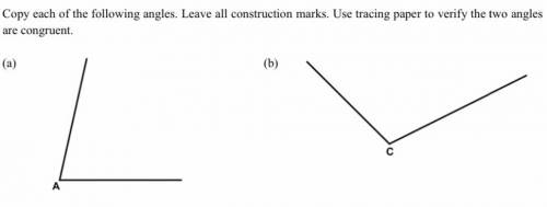 Copy each of the following angles. Leave all construction marks. Use tracing paper to verify the tw