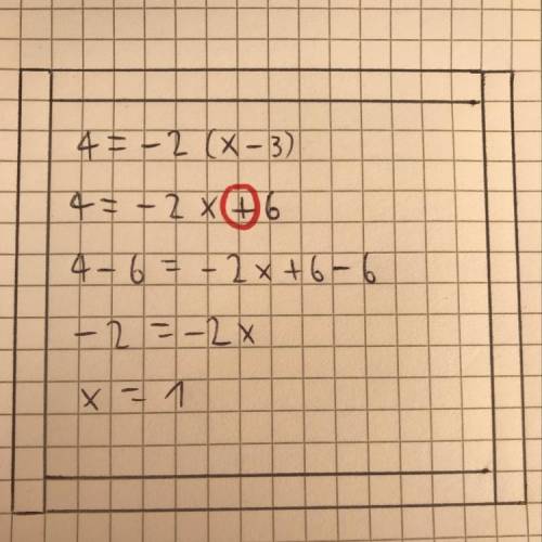 Find the error.

4 = -2(x - 3)
4 = -2x - 6
4 + 6 = -2x -6 + 6
10 = -2x
x= -5 
Somebody helping taki