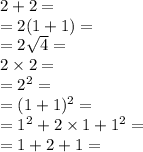 2 + 2=\\ = 2(1 + 1) = \\ =  2 \sqrt{4}  = \\ 2 \times 2 =  \\ =  2 { }^{2} = \\ = (1 + 1) {}^{2}  = \\  =  1 {}^{2}  + 2 \times 1 + 1 {}^{2}  =  \\  = 1 + 2 + 1 =